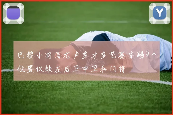 巴黎小将马尤卢多才多艺赛季踢9个位置仅缺左后卫中卫和门将