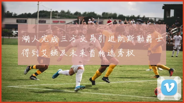 湖人完成三方交易引进凯斯勒爵士得到艾顿及未来首轮选秀权