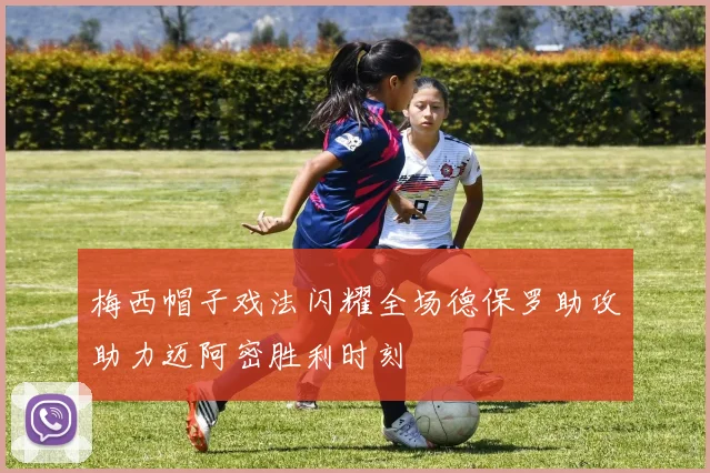 梅西帽子戏法闪耀全场德保罗助攻助力迈阿密胜利时刻